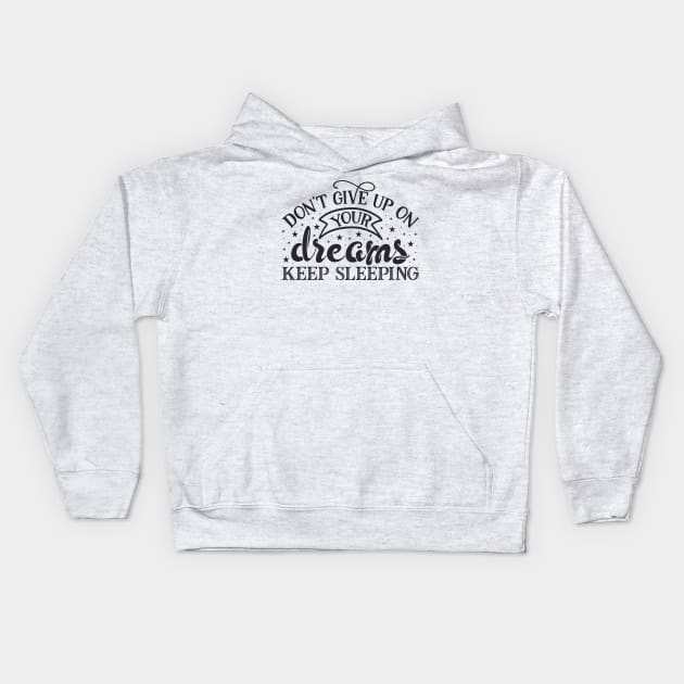 Don't give up on your dreams, keep sleeping! Kids Hoodie by Siddhi_Zedmiu